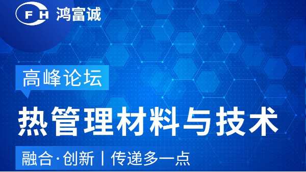 會(huì)議動(dòng)態(tài)丨鴻富誠邀您參加第三屆熱管理材料與技術(shù)高峰論壇